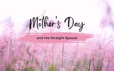 Mother’s Day and the Straight Spouse