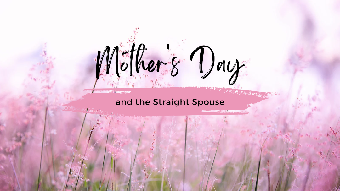Mother’s Day and the Straight Spouse