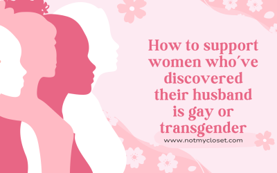 10 Tips to Accelerate Support for Women Who’ve Discovered Their Husband is Gay or Transgender