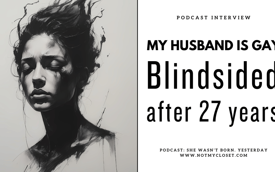 The shock of being blindsided by discovery that your husband is gay: Reflections on a podcast interview