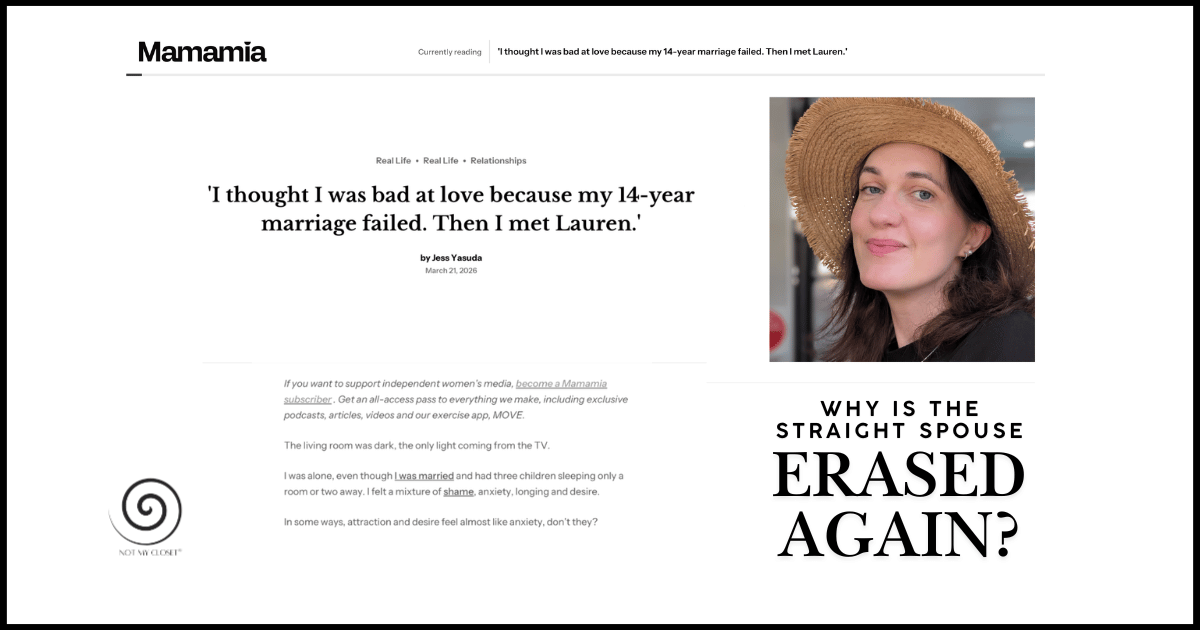 A screenshot of a Mamamia article titled “I thought I was bad at love because my 14‑year marriage failed. Then I met Lauren.” The article layout is shown with reduced‑opacity text. On the right side is a large bold overlay reading, “WHY IS THE STRAIGHT SPOUSE ERASED AGAIN?” and a Not My Closet logo appears in the lower left corner